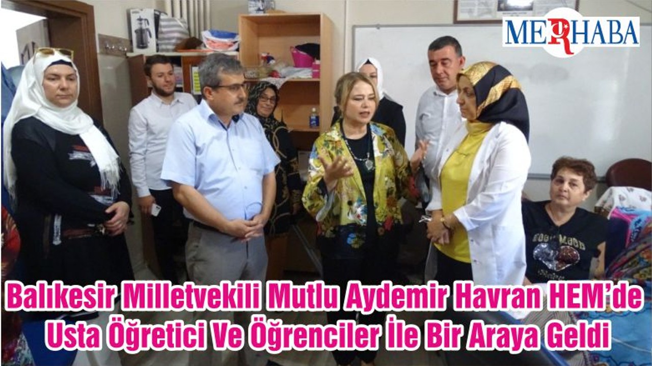 Balıkesir Milletvekili Mutlu Aydemir Havran HEM’de Usta Öğretici Ve Öğrenciler İle Bir Araya Geldi
