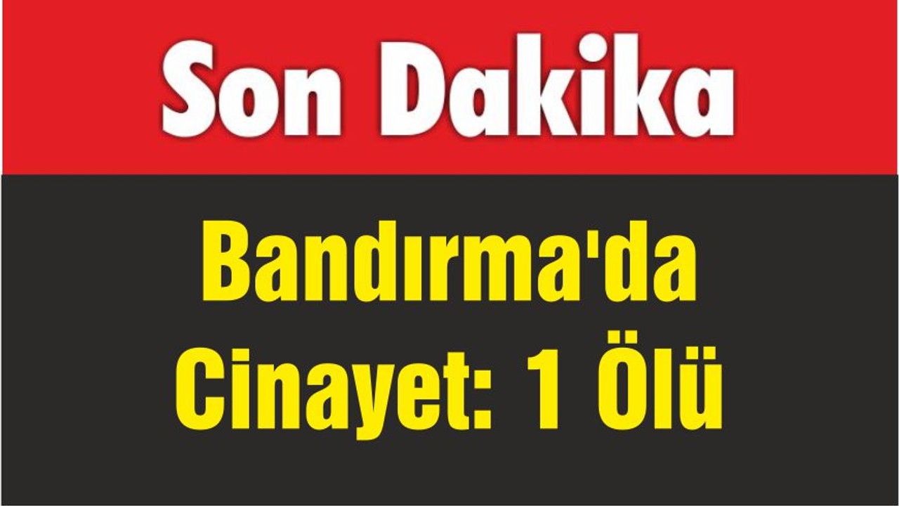 Bandırma'da Cinayet: 1 Ölü