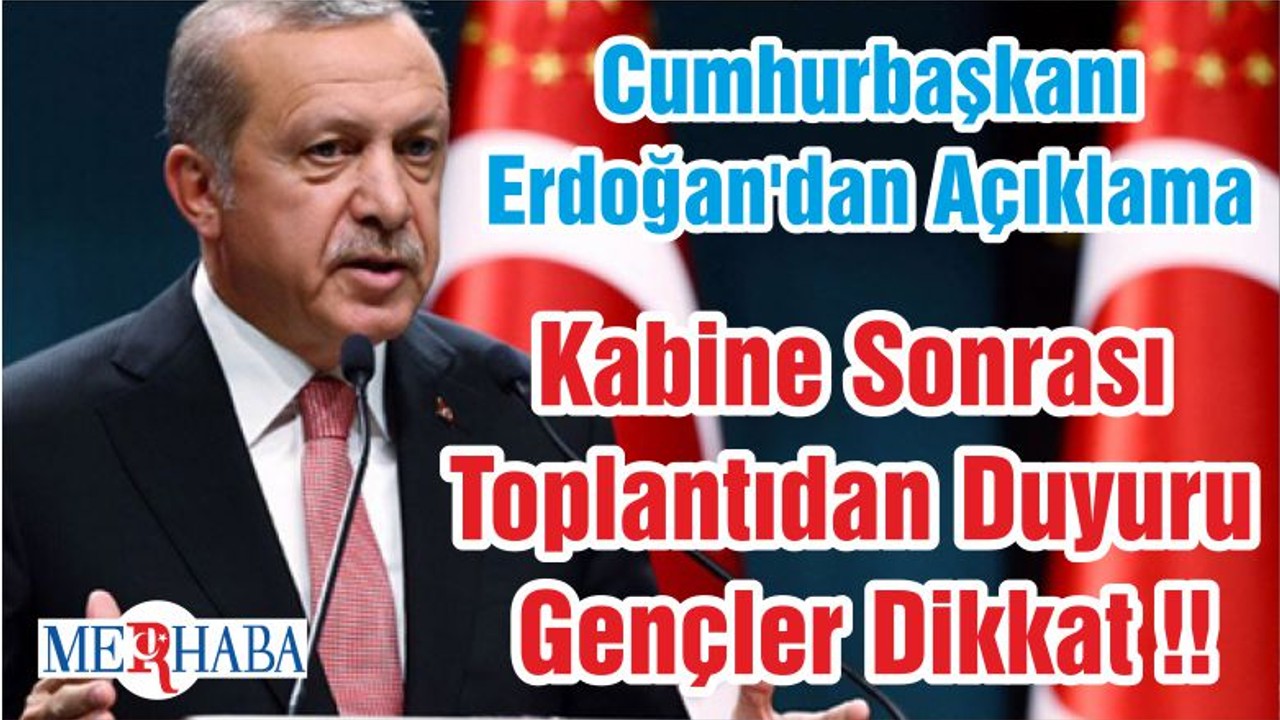 Cumhurbaşkanı Erdoğan'dan Açıklama Kabine Sonrası Toplantıdan Duyuru Gençler Dikkat !!