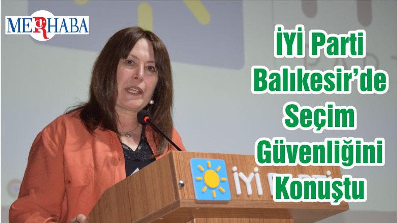 İYİ Parti Balıkesir’de Seçim Güvenliğini Konuştu