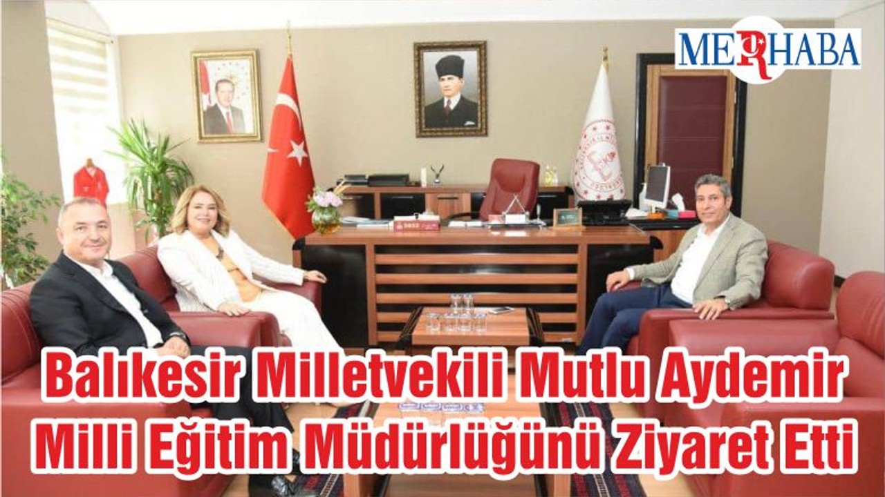 Balıkesir Milletvekili Mutlu Aydemir Milli Eğitim Müdürlüğünü Ziyaret Etti