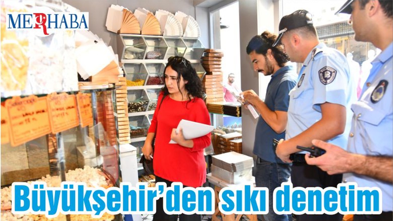 Büyükşehir’den sıkı denetim