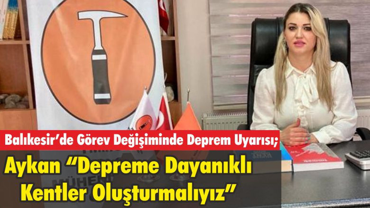 Balıkesir’de Görev Değişiminde Deprem Uyarısı; Aykan “Depreme dayanıklı kentler oluşturmalıyız”