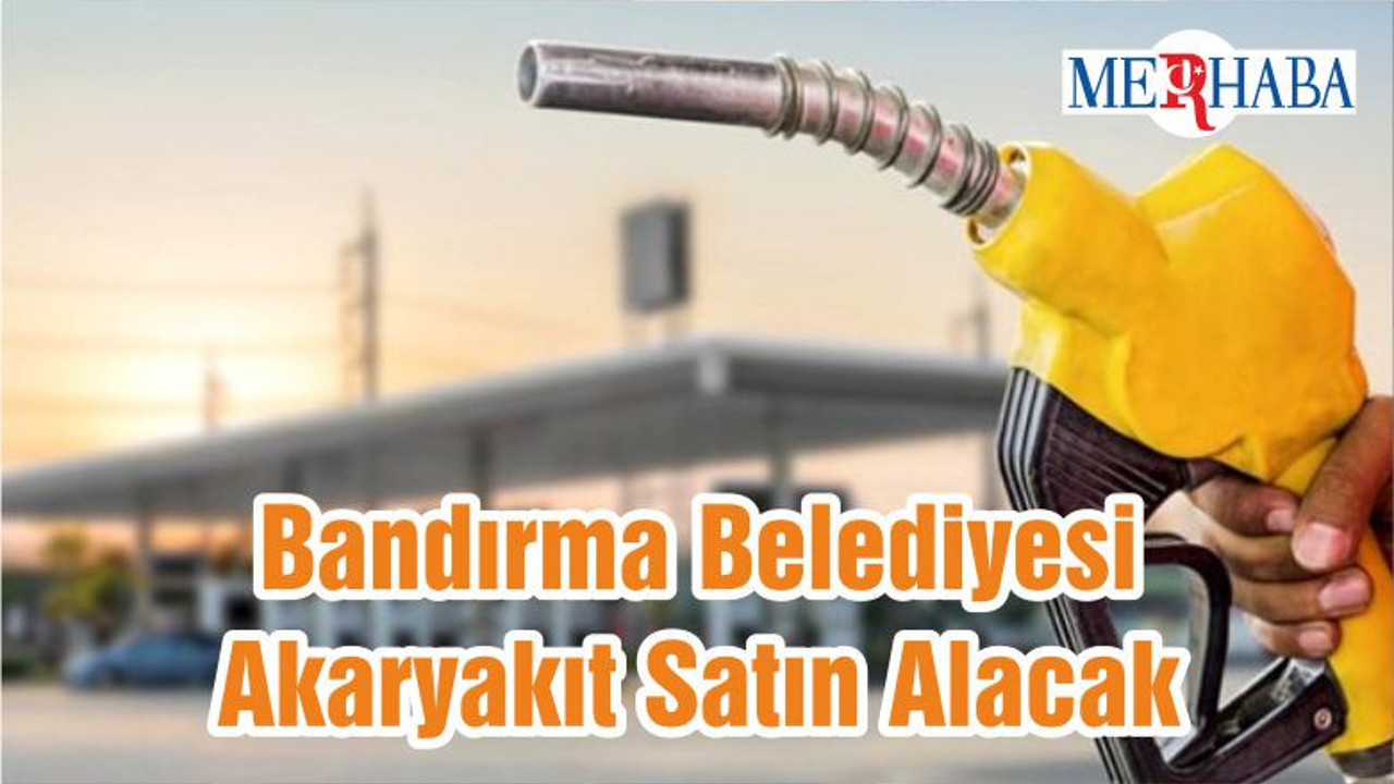 Bandırma Belediyesi Akaryakıt Satın Alacak