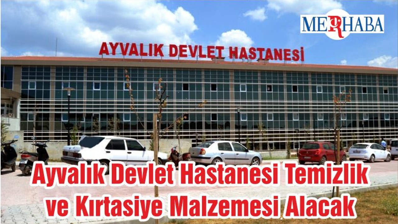 Ayvalık Devlet Hastanesi Temizlik ve Kırtasiye Malzemesi Alacak