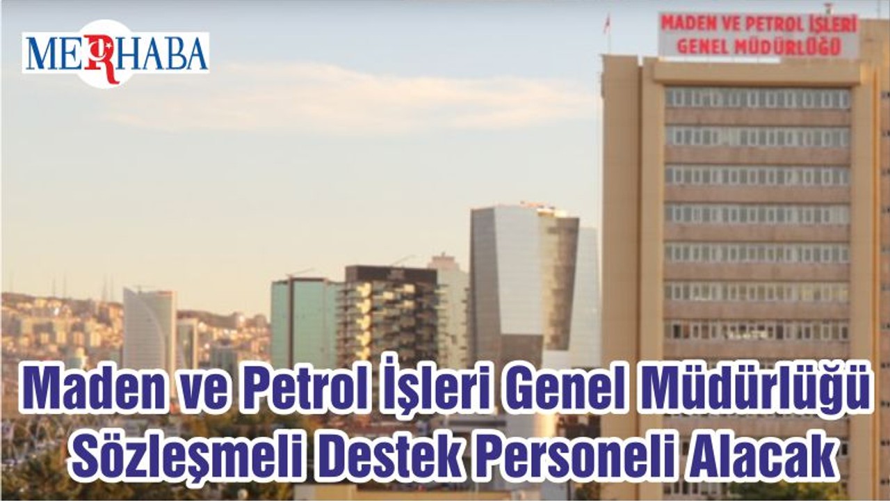 Maden ve Petrol İşleri Genel Müdürlüğü Sözleşmeli Destek Personeli Alacak