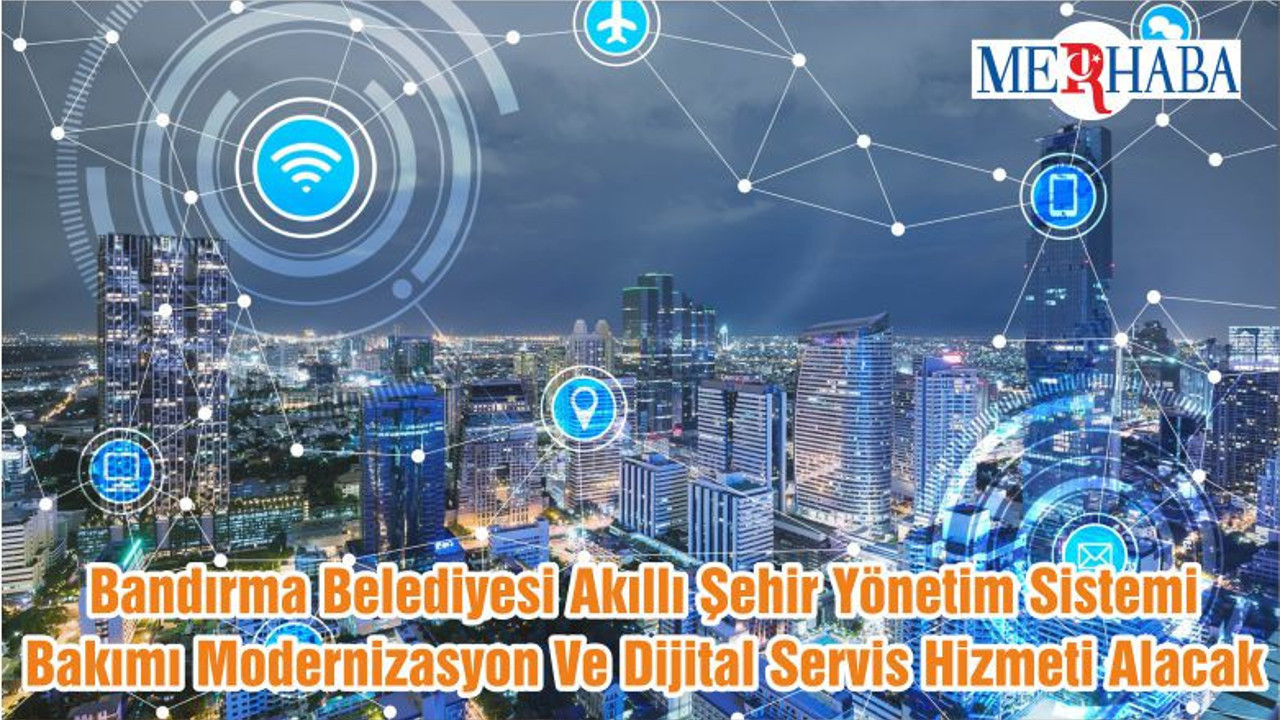 Bandırma Belediyesi Akıllı Şehir Yönetim Sistemi Bakımı Modernizasyon Ve Dijital Servis Hizmeti Alacak