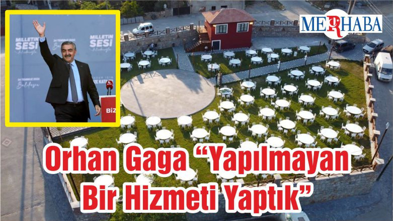 Orhan Gaga “Yapılmayan Bir Hizmeti Yaptık”