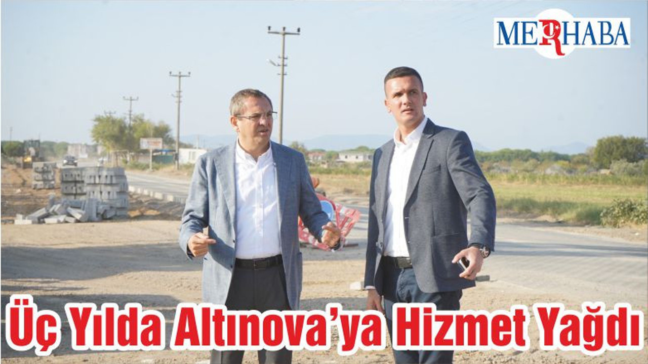 Üç Yılda Altınova’ya Hizmet Yağdı