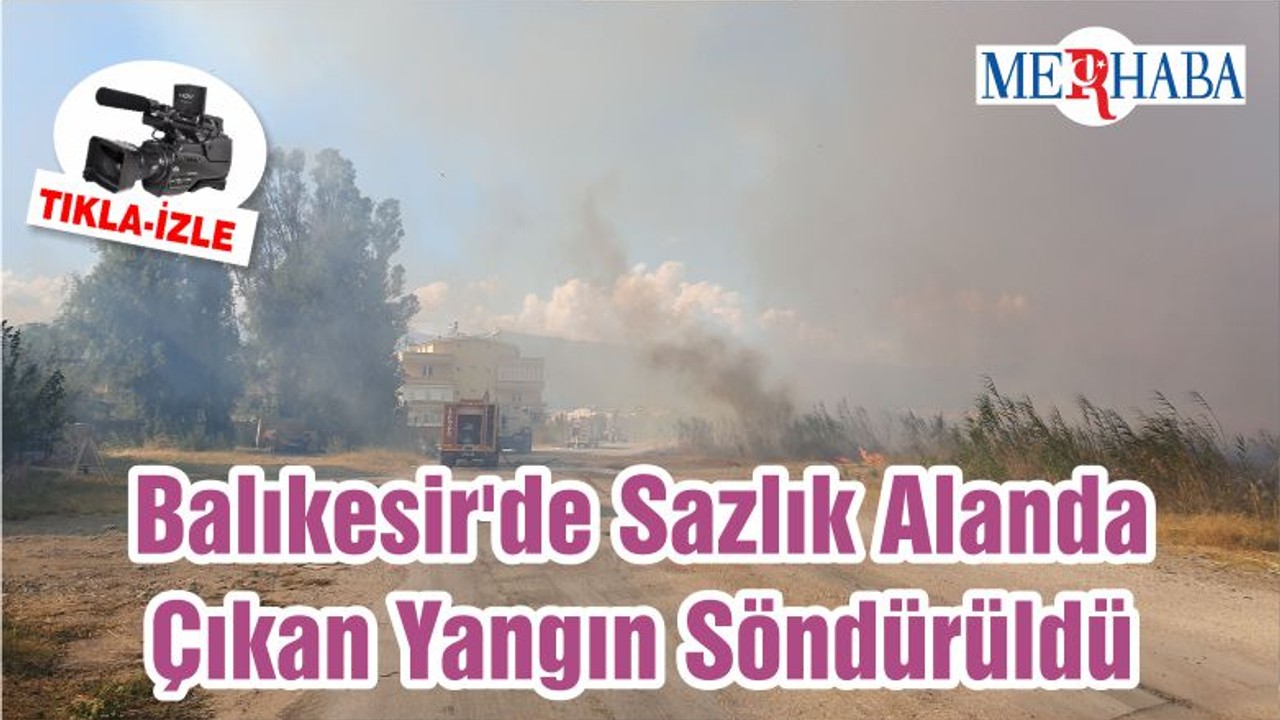 Balıkesir'de Sazlık Alanda Çıkan Yangın Söndürüldü