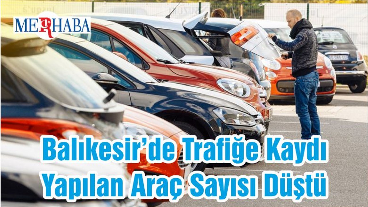 Balıkesir’de Trafiğe Kaydı Yapılan Araç Sayısı Düştü