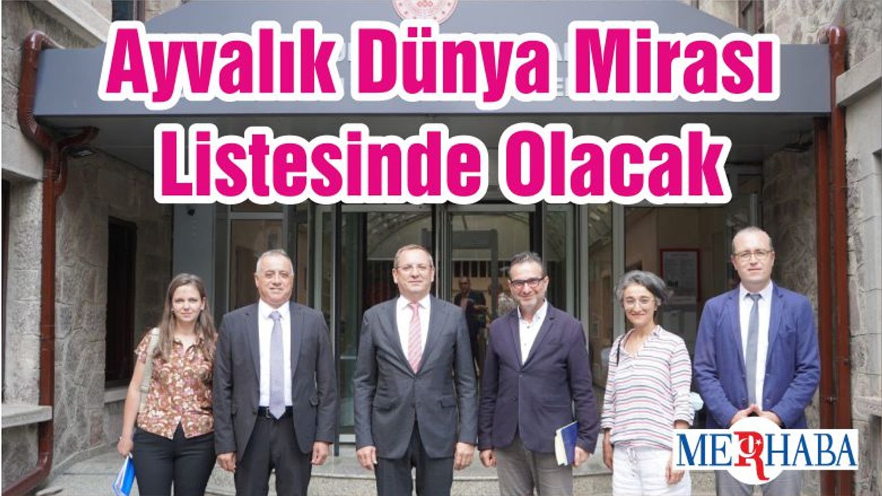 Ayvalık Dünya Mirası Listesinde Olacak