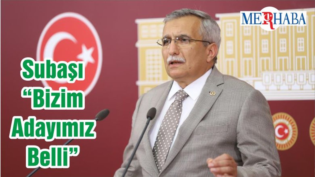 Subaşı “Bizim Adayımız Belli”