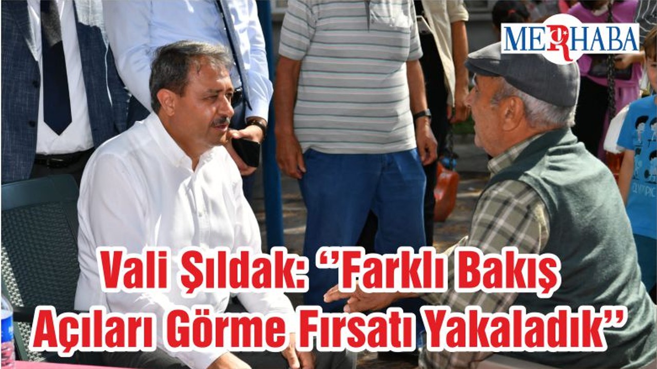Vali Şıldak: ‘’Farklı Bakış Açıları Görme Fırsatı Yakaladık’’