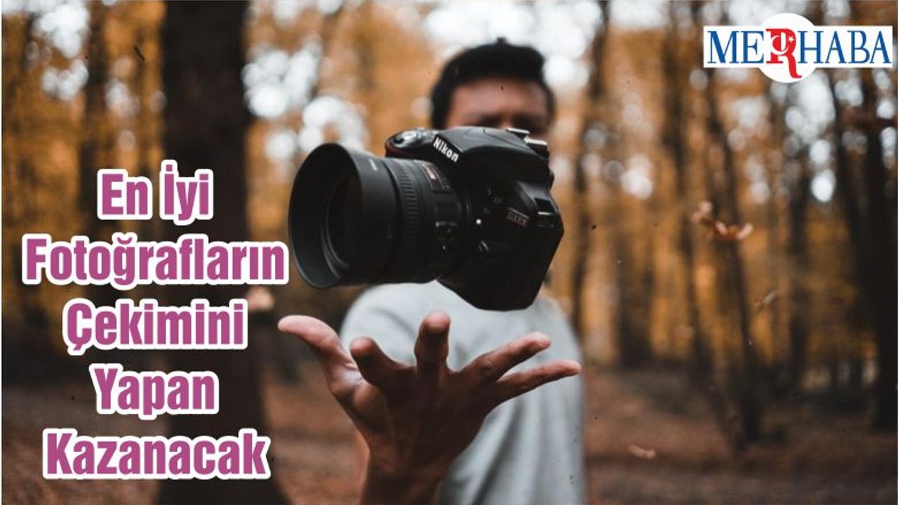 En İyi Fotoğrafların Çekimini Yapan Kazanacak
