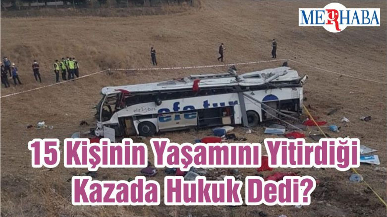 15 Kişinin Yaşamını Yitirdiği Kazada Hukuk Dedi?