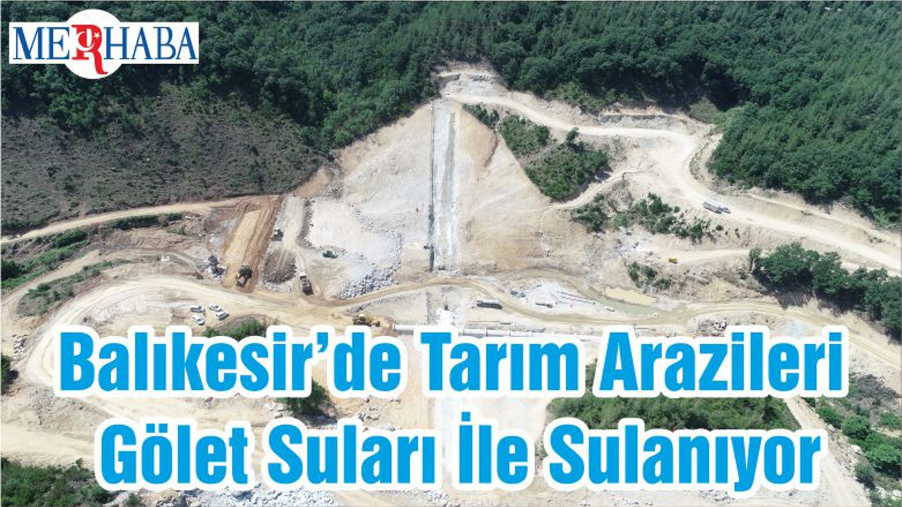 Balıkesir’de Tarım Arazileri Gölet Suları İle Sulanıyor