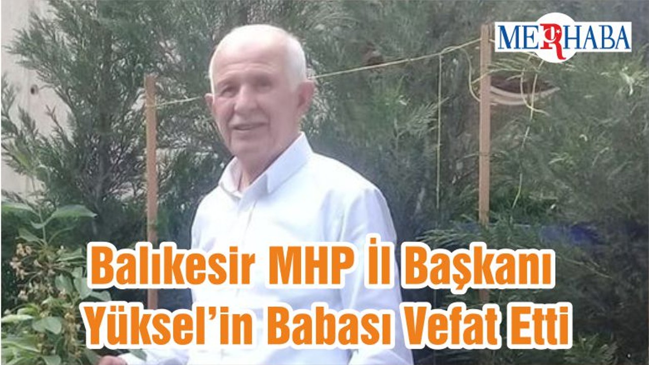 Balıkesir MHP İl Başkanı Yüksel’in Babası Vefat Etti