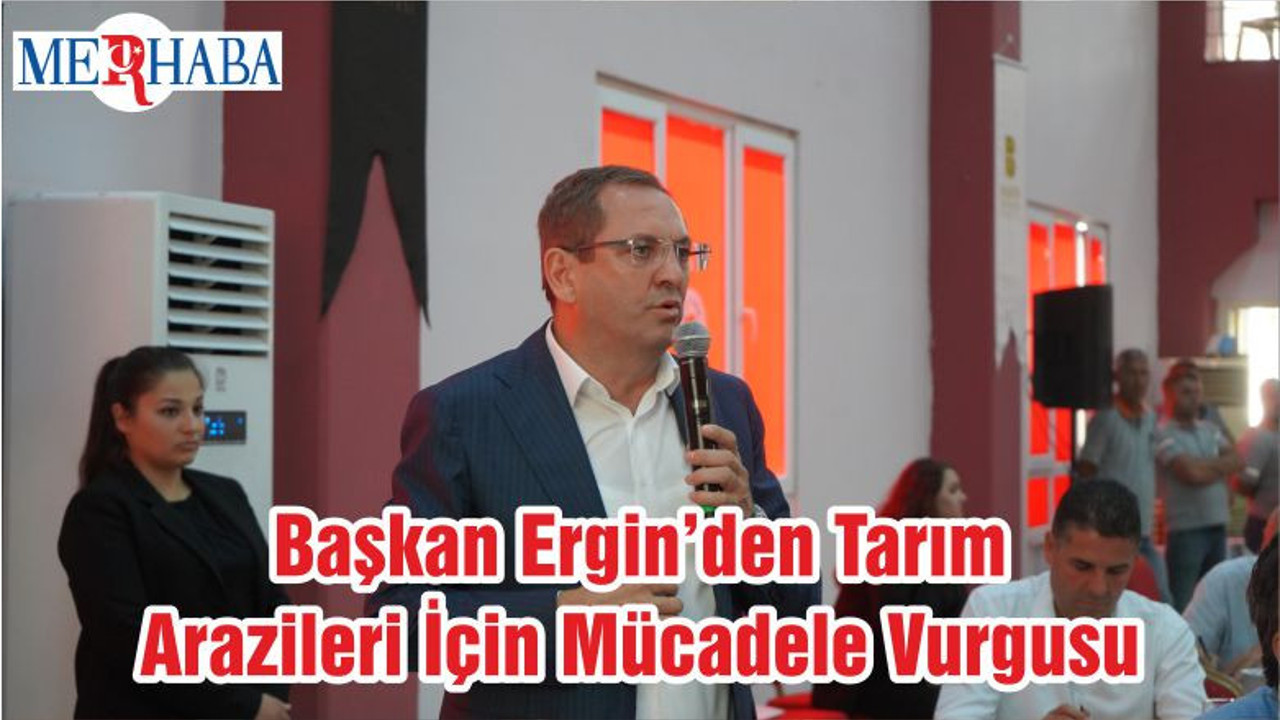 Başkan Ergin’den Tarım Arazileri İçin Mücadele Vurgusu