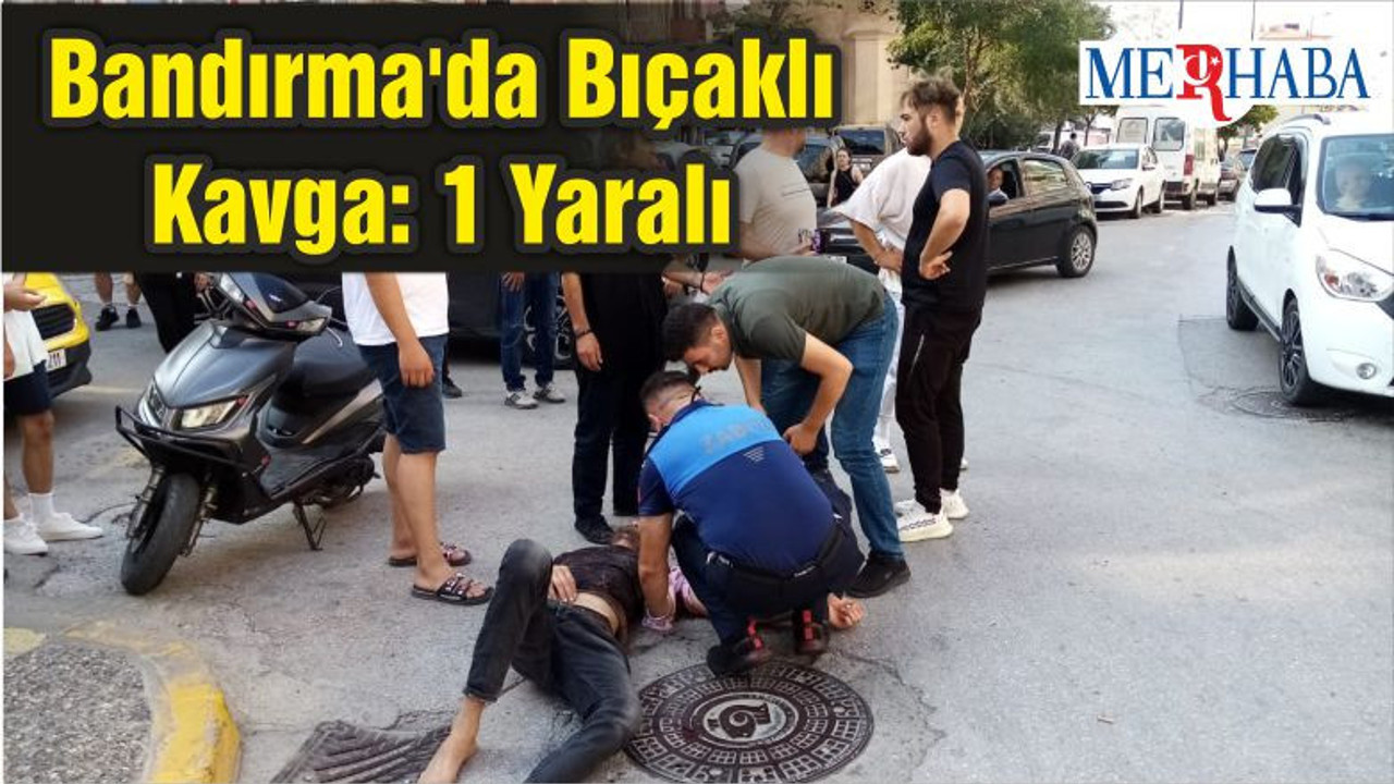 Bandırma'da Bıçaklı Kavga: 1 Yaralı