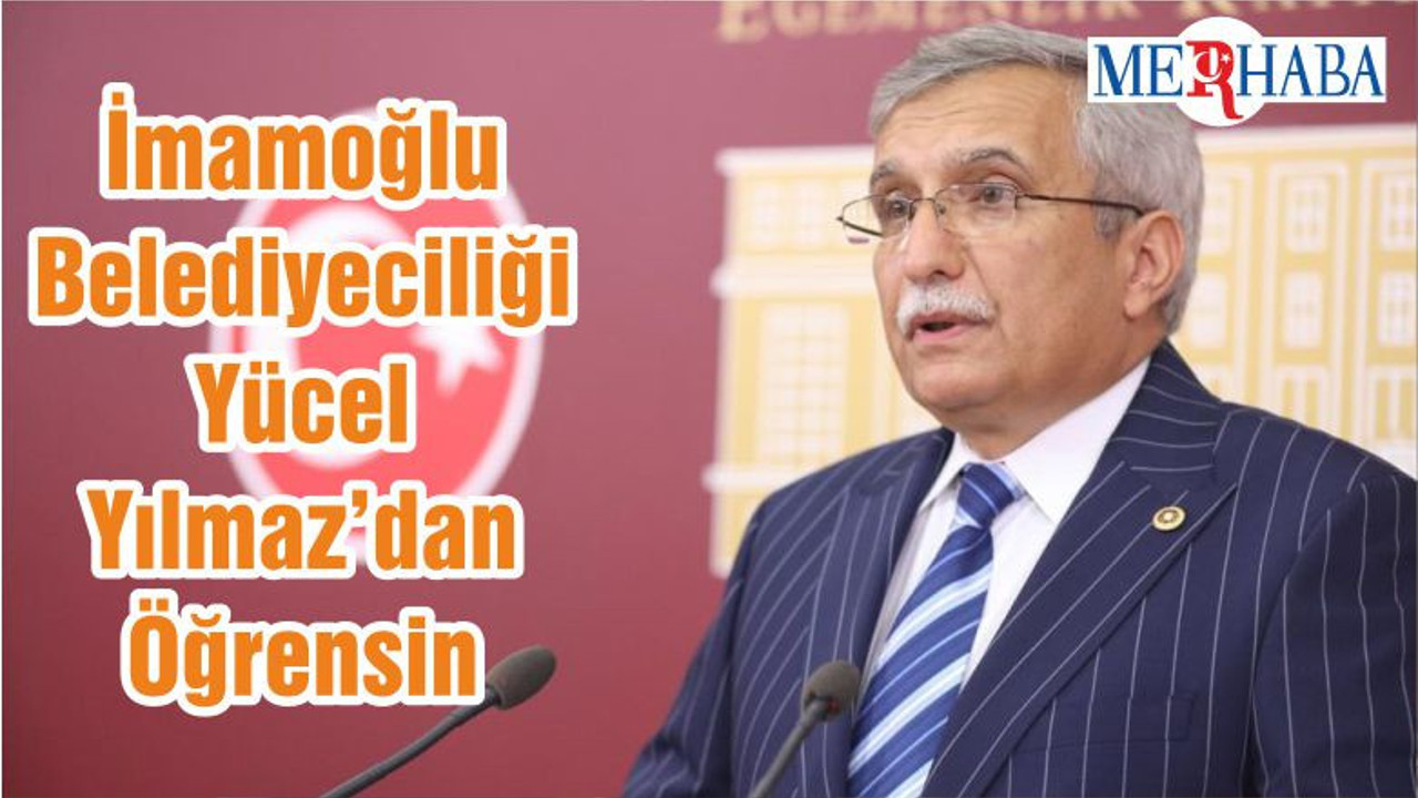 İmamoğlu Belediyeciliği Yücel Yılmaz’dan Öğrensin