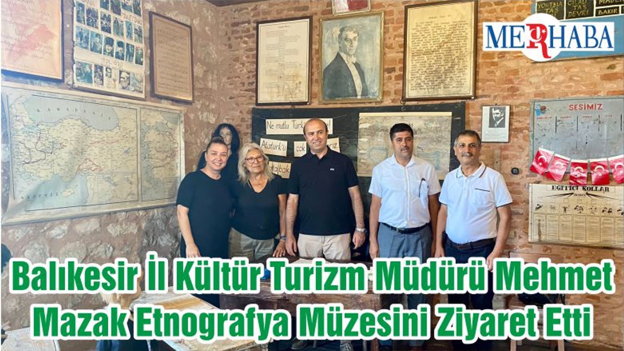 Balıkesir İl Kültür Turizm Müdürü Mehmet Mazak Etnografya Müzesini Ziyaret Etti