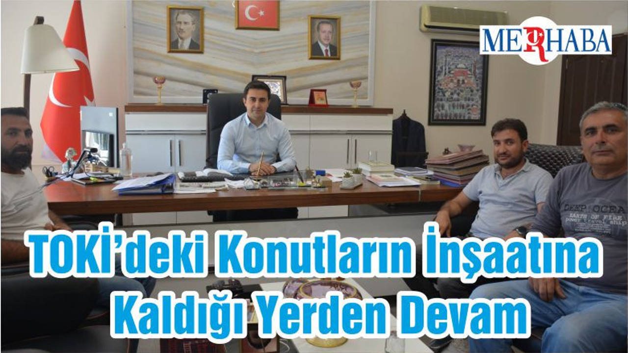 TOKİ’deki Konutların İnşaatına Kaldığı Yerden Devam