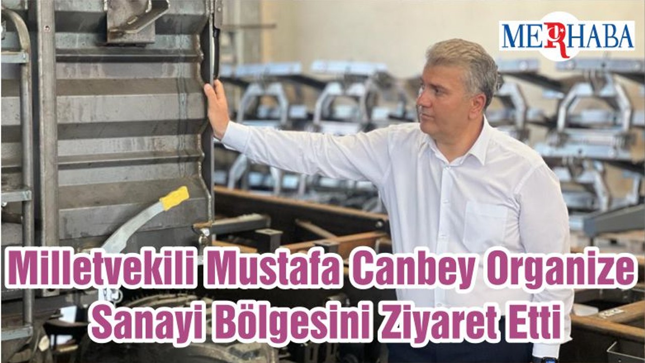 Milletvekili Mustafa Canbey Organize Sanayi Bölgesini Ziyaret Etti