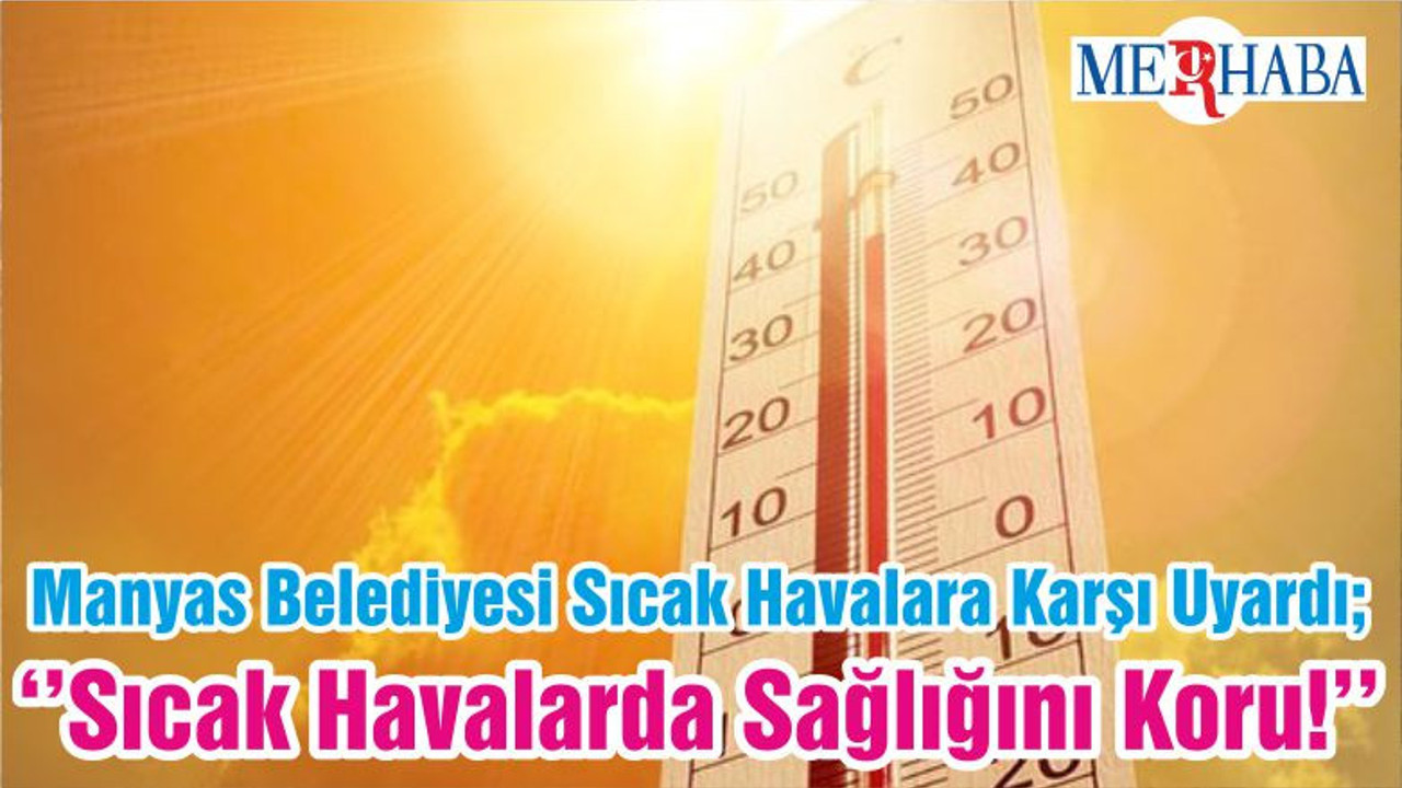 Manyas Belediyesi Sıcak Havalara Karşı Uyardı; ‘’Sıcak Havalarda Sağlığını Koru!’’
