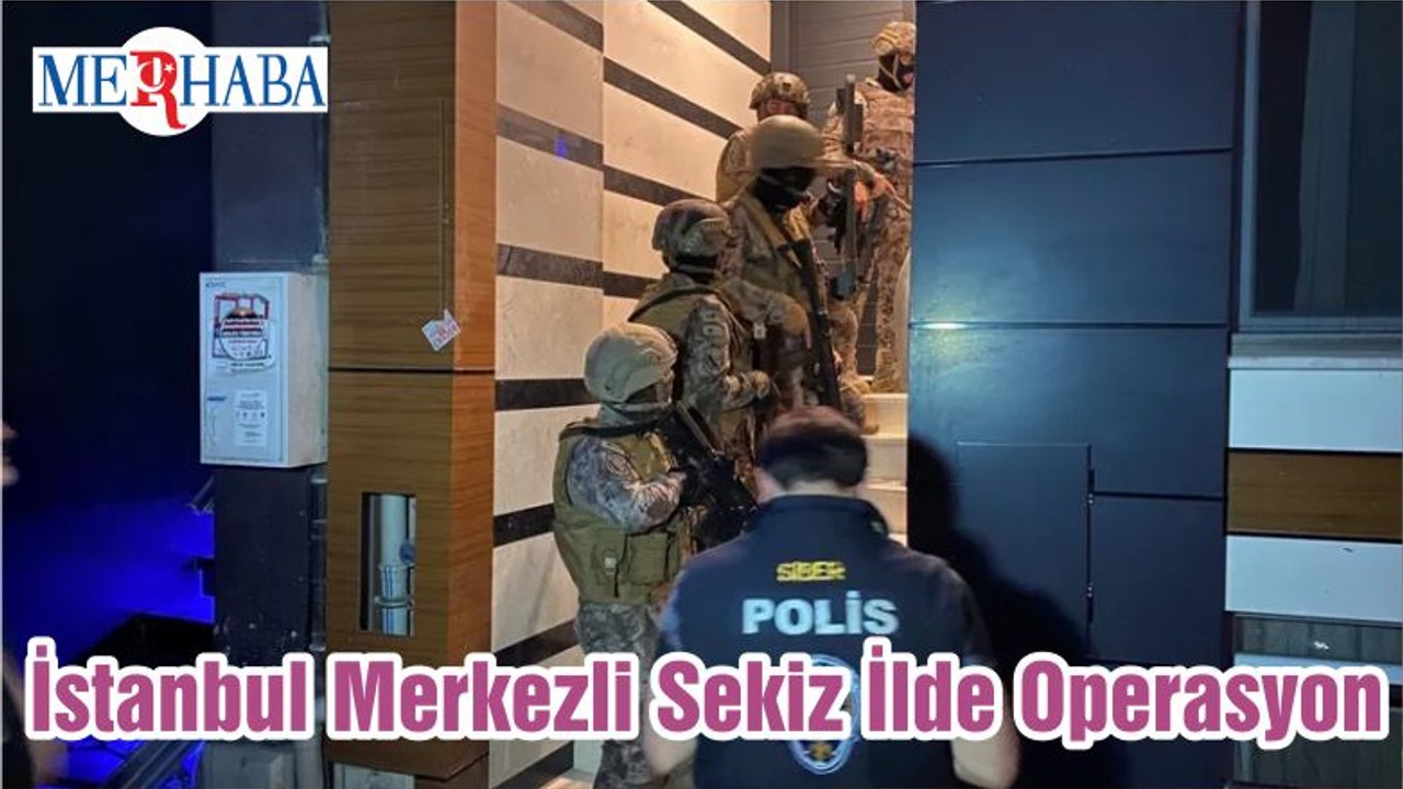 İstanbul Merkezli Sekiz İlde Operasyon