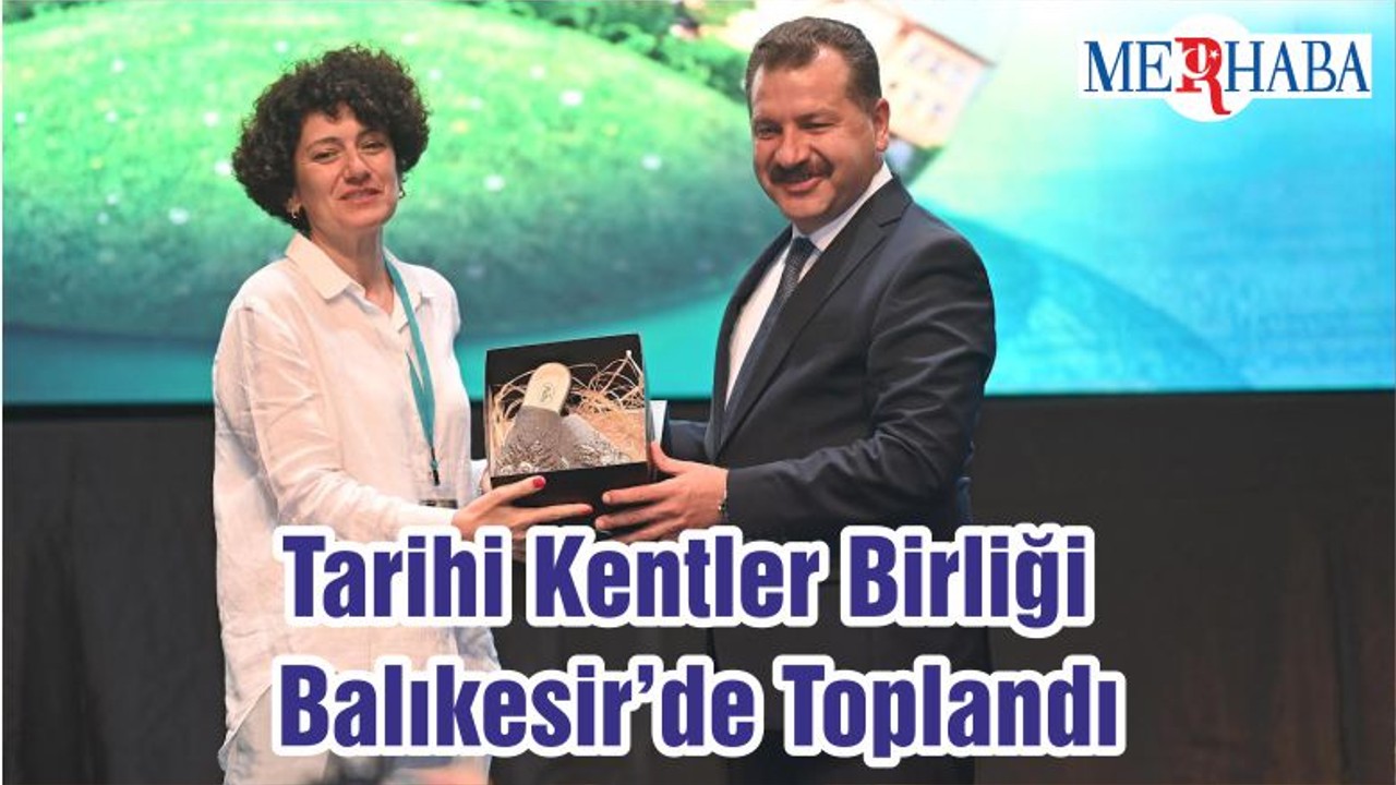 Tarihi Kentler Birliği Balıkesir’de Toplandı