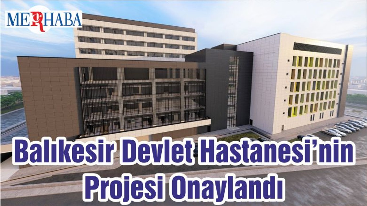 Balıkesir Devlet Hastanesi’nin Projesi Onaylandı
