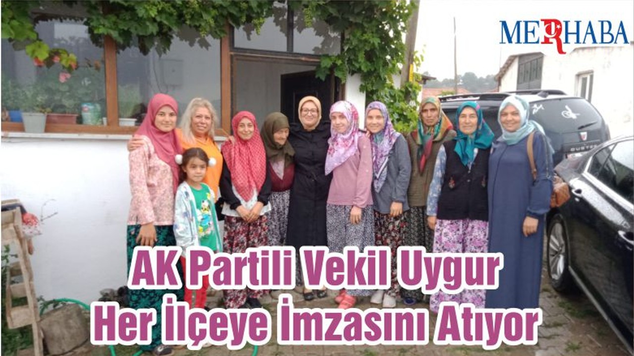 AK Partili Vekil Uygur Her İlçeye İmzasını Atıyor
