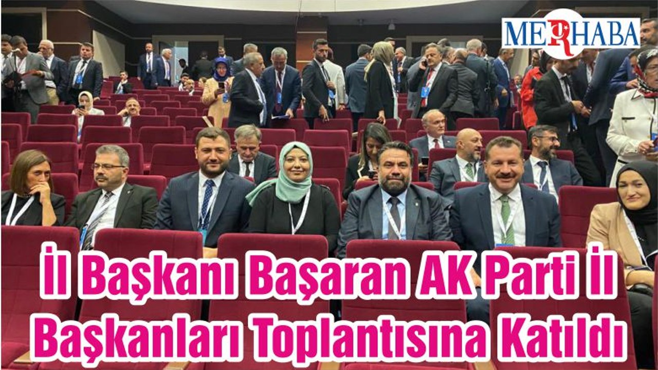 İl Başkanı Başaran AK Parti İl Başkanları Toplantısına Katıldı