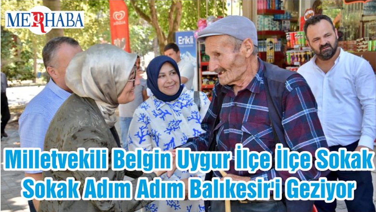 Milletvekili Belgin Uygur İlçe İlçe Sokak Sokak Adım Adım Balıkesir'i Geziyor