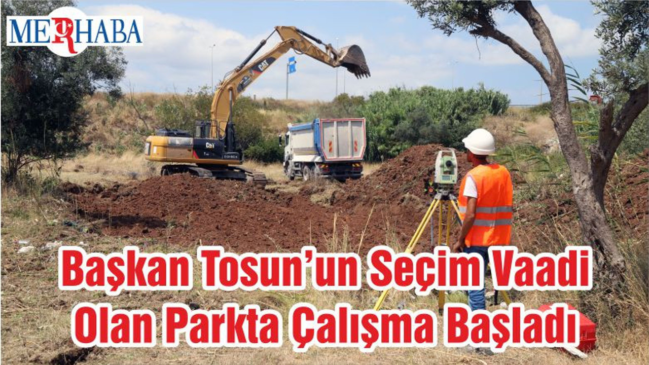 Başkan Tosun’un Seçim Vaadi Olan Parkta Çalışma Başladı
