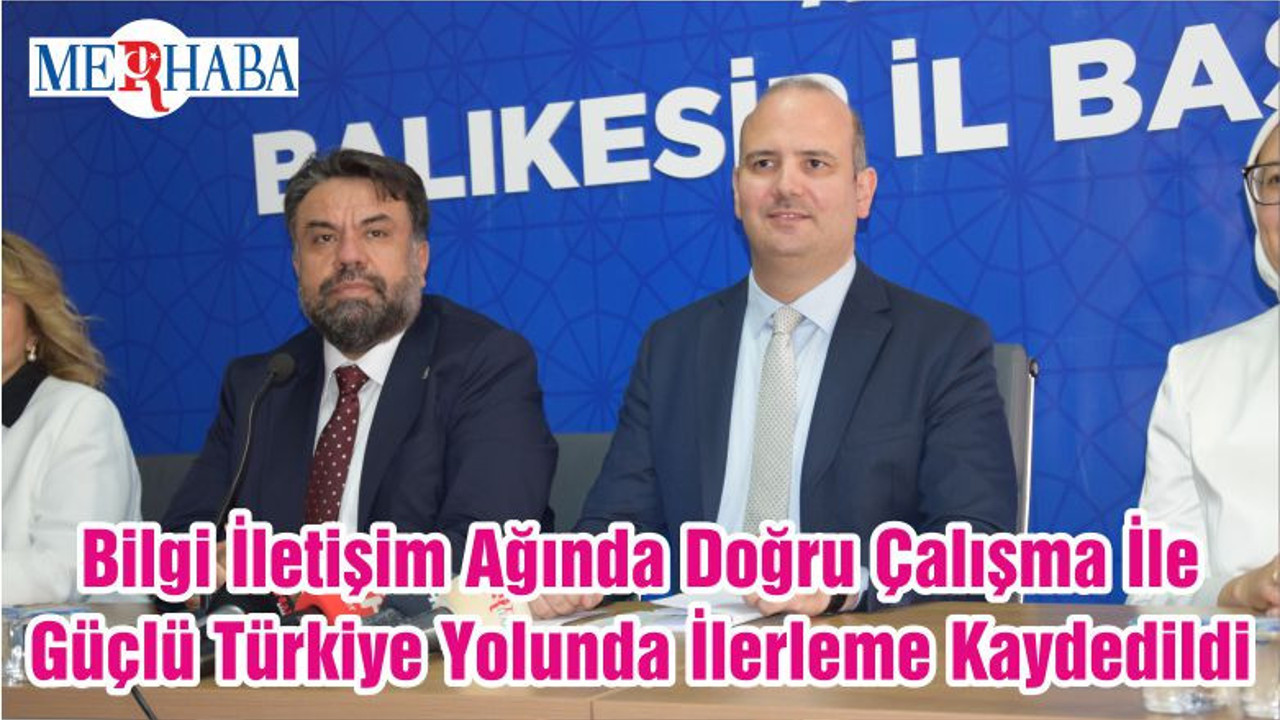 Bilgi İletişim Ağında Doğru Çalışma İle Güçlü Türkiye Yolunda İlerleme Kaydedildi