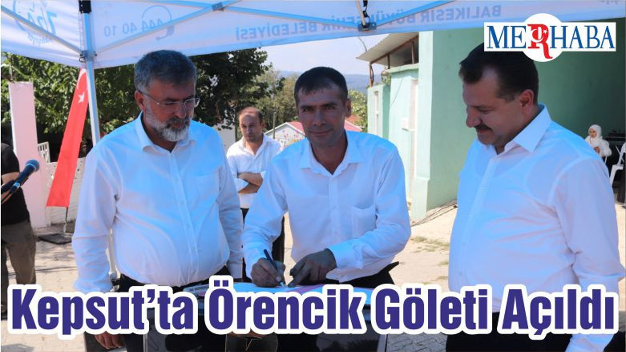 Kepsut’ta Örencik Göleti Açıldı