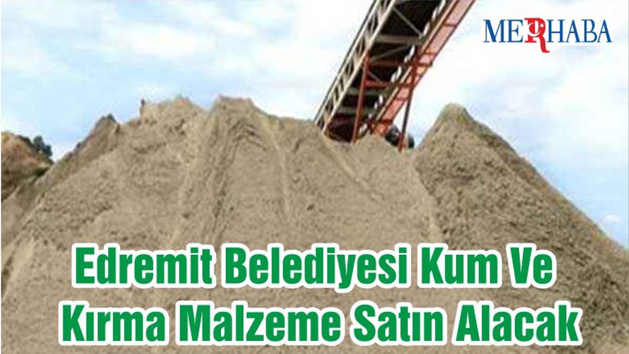 Edremit Belediyesi Kum Ve Kırma Malzeme Satın Alacak