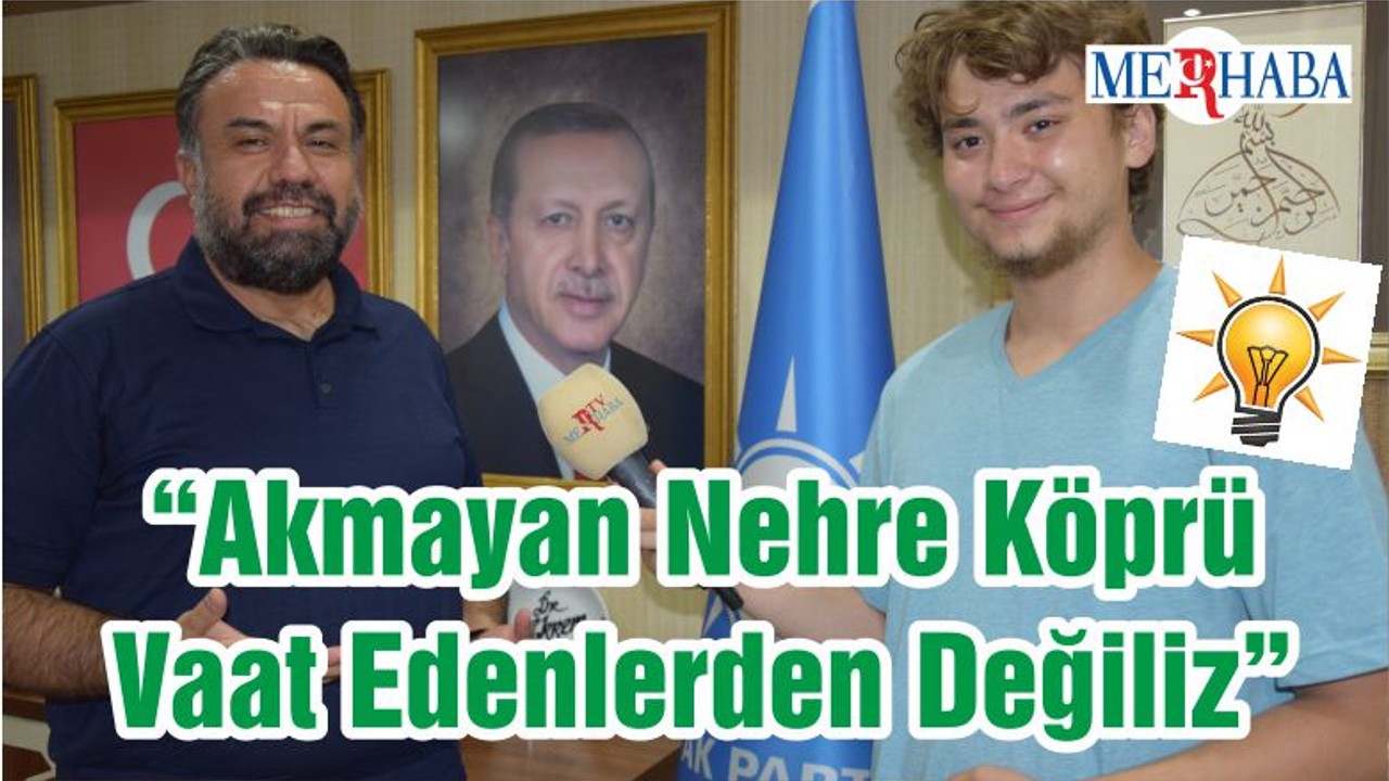 “Akmayan Nehre Köprü Vaat Edenlerden Değiliz”