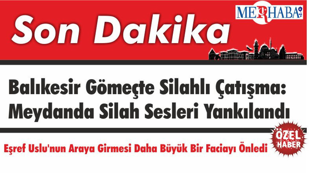 Balıkesir Gömeçte Silahlı Çatışma; Meydanda Silah Sesleri Yankılandı