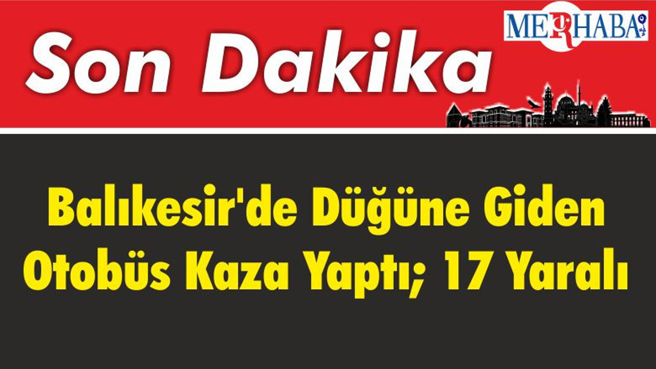 Balıkesir'de Düğüne Giden Otobüs Kaza Yaptı; 17 Yaralı