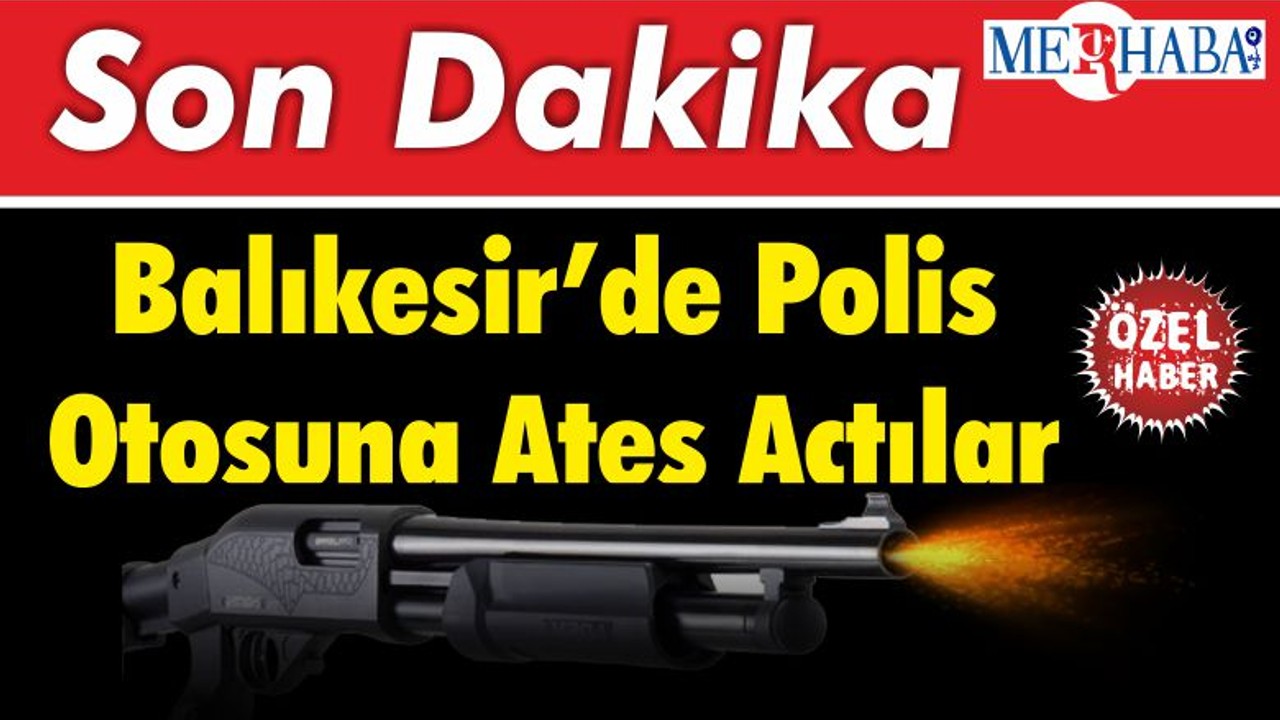 Balıkesir’de Polis Otosuna Ateş Açtılar