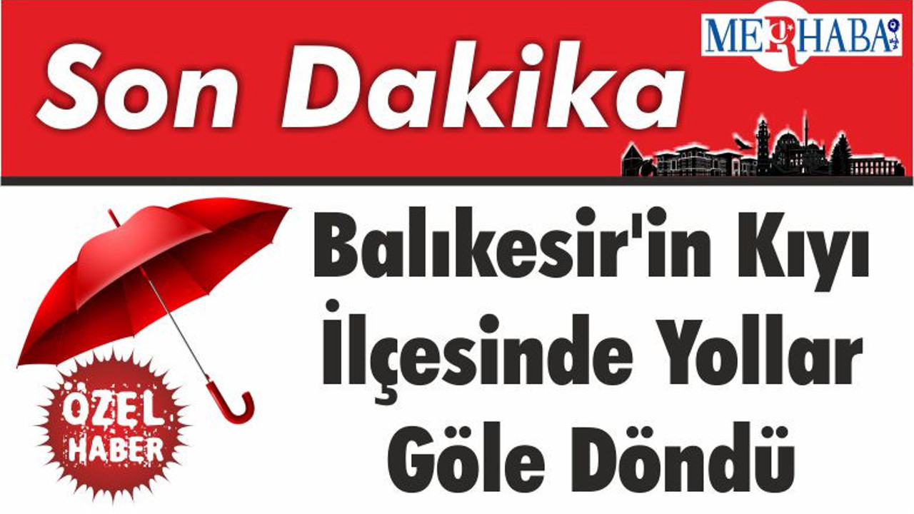 Balıkesir'in Kıyı İlçesinde Yollar Göle Döndü
