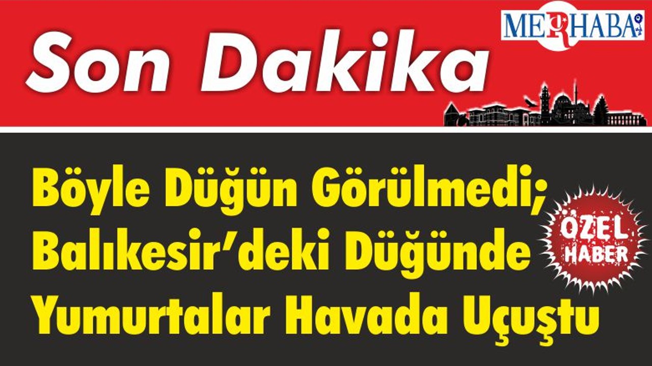 Böyle Düğün Görülmedi; Balıkesir’deki Düğünde Yumurtalar Havada Uçuştu