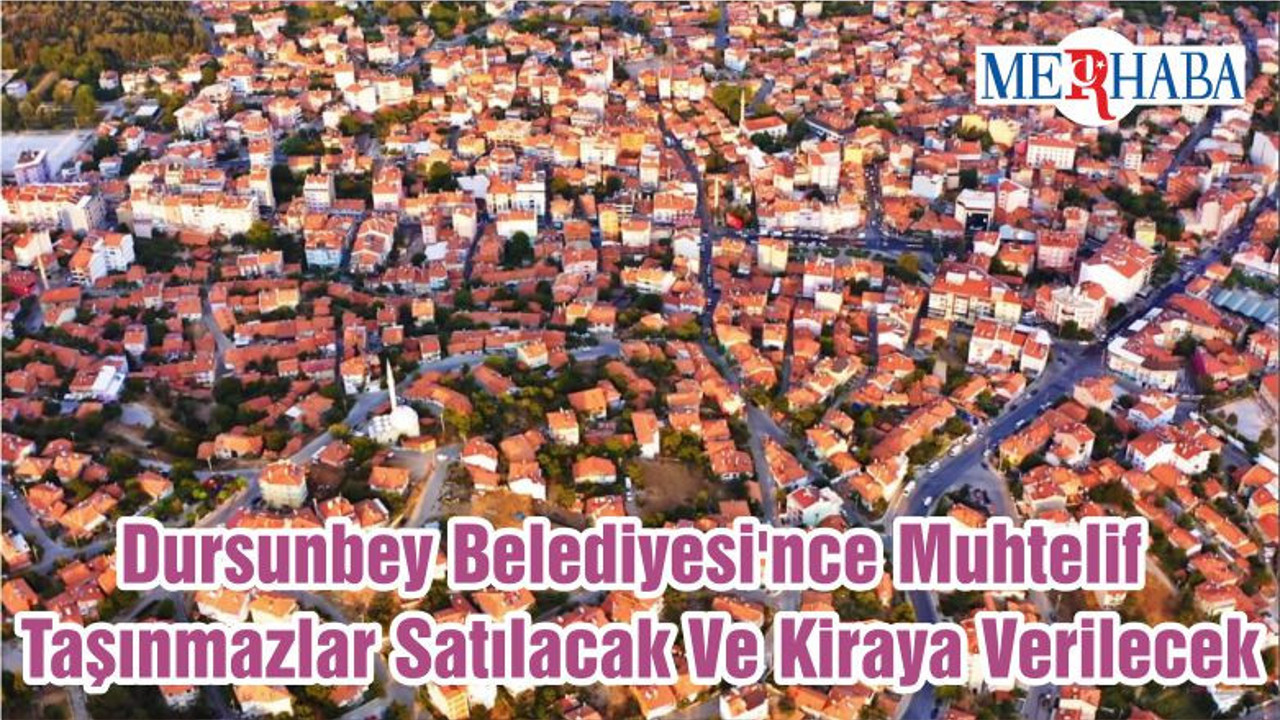 Dursunbey Belediyesi'nce Muhtelif Taşınmazlar Satılacak Ve Kiraya Verilecek