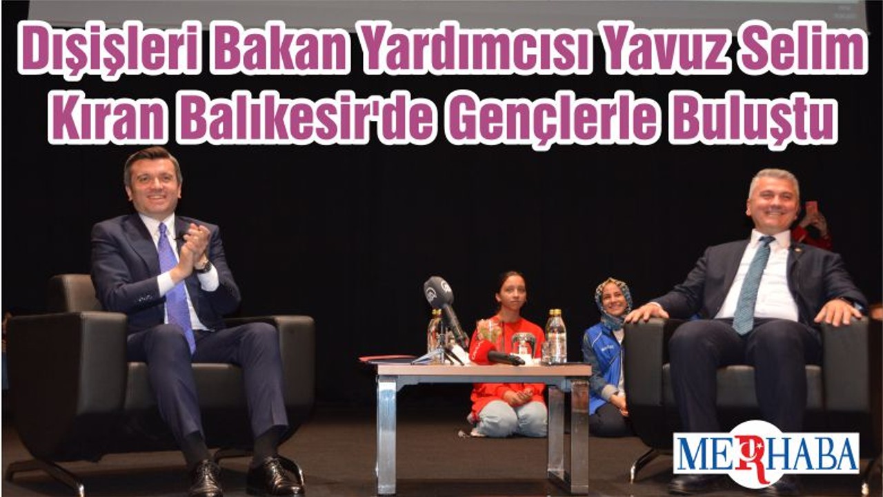 Dışişleri Bakan Yardımcısı Yavuz Selim Kıran Balıkesir'de Gençlerle Buluştu