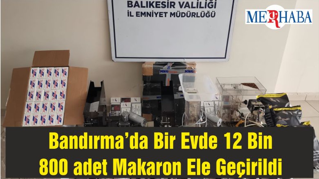 Bandırma’da Bir Evde 12 Bin 800 adet Makaron Ele Geçirildi
