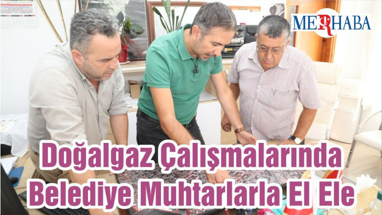 Doğalgaz Çalışmalarında Belediye Muhtarlarla El Ele