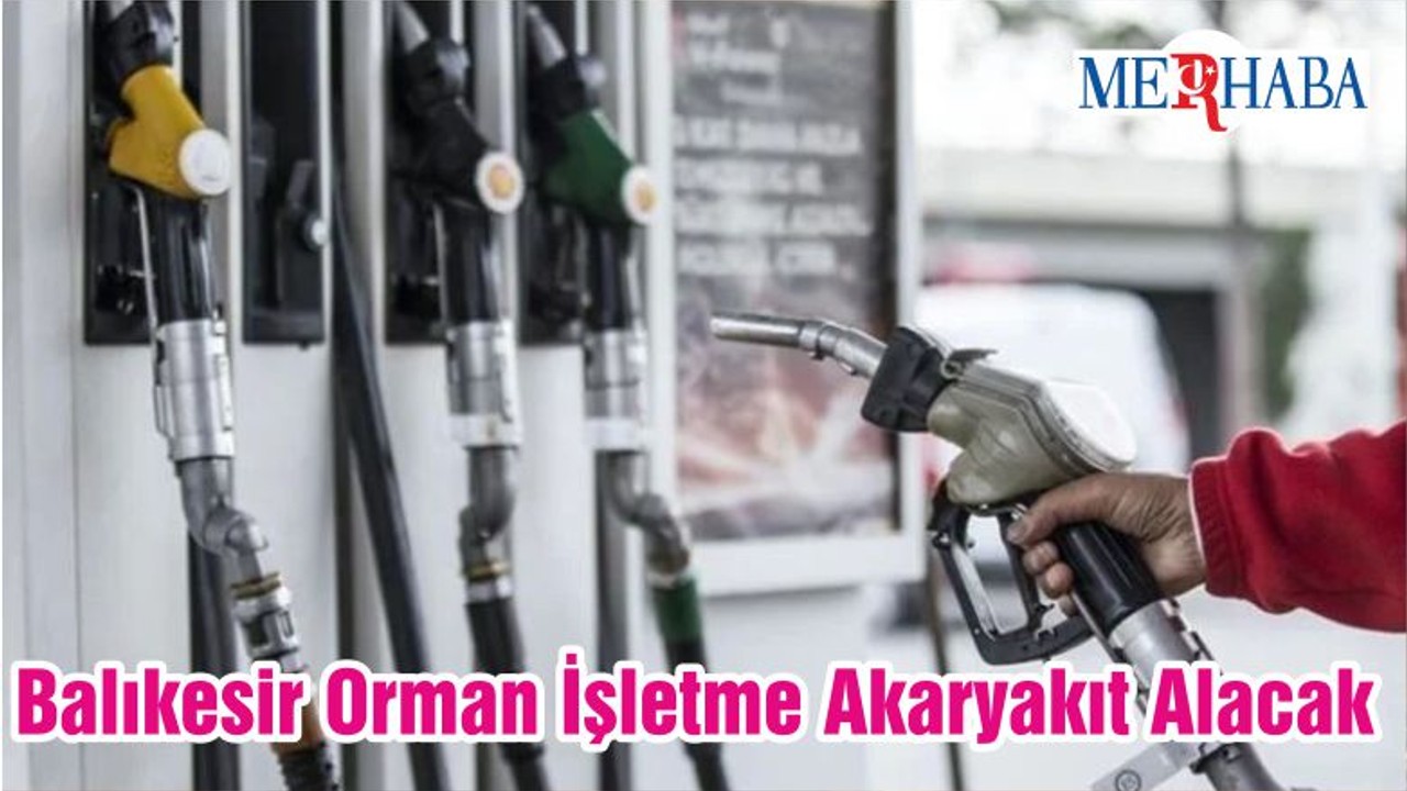 Balıkesir Orman İşletme Akaryakıt Alacak